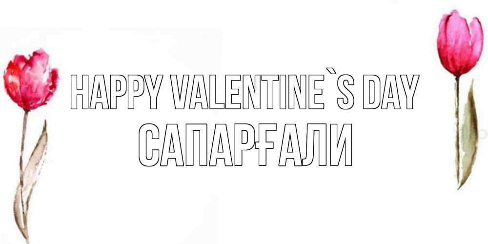Greetings card с именем, САПАРҒАЛИ Happy Valentine`s Day Открытки на день всех влюбленных с тюльпанами акварелью Greetings with text for free download 